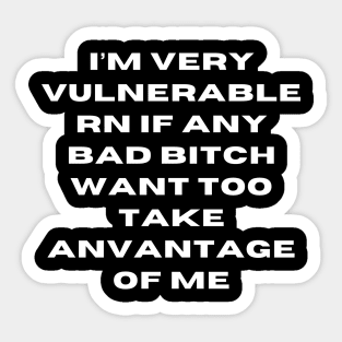 I'm Very Vulnerable Right Now If any goth girls would like to Take Advantage Of Me Sticker